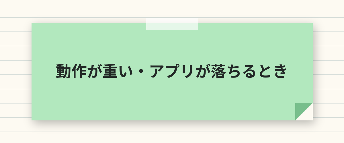 動作が重い・アプリが落ちるとき